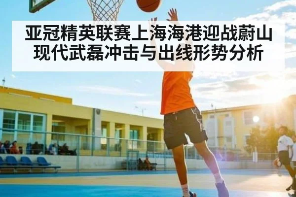 亚冠精英联赛上海海港迎战蔚山现代武磊冲击与出线形势分析